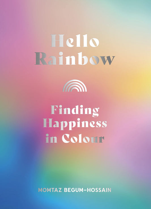 Hello Rainbow: Finding Happiness in Colour by Begum-Hossain, Momtaz