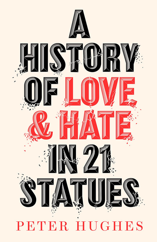 A History of Love & Hate in 21 Statues by Hughes, Peter