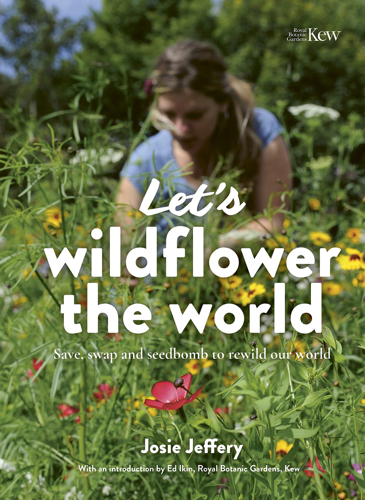 Let's Wildflower the World: Save, swap & seedbomb to rewild our world by Josie Jeffery