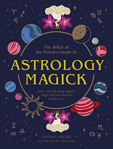 Astrology Magick: Love yourself using magick. Align with the wisdom of the stars. (The Witch of the Forests Guide to) by Lindsay Squire