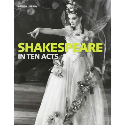 Shakespeare In Ten Acts by ed. Gordan McMullan & Zoe Wilcox