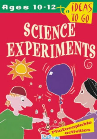 Ideas To Go: Science Experiments Ages 10-12 by Tricia Dearborn