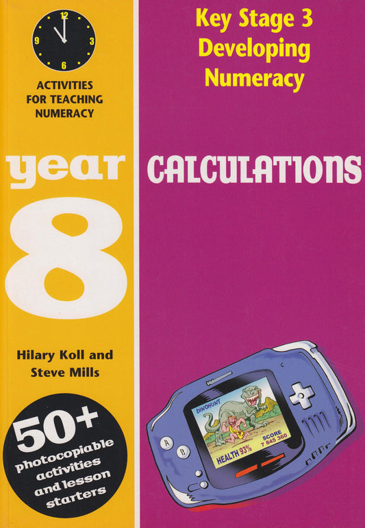 Key Stage 3 Developing Numeracy: Year 8 Calculations by Hilary Koll & Steve Mills