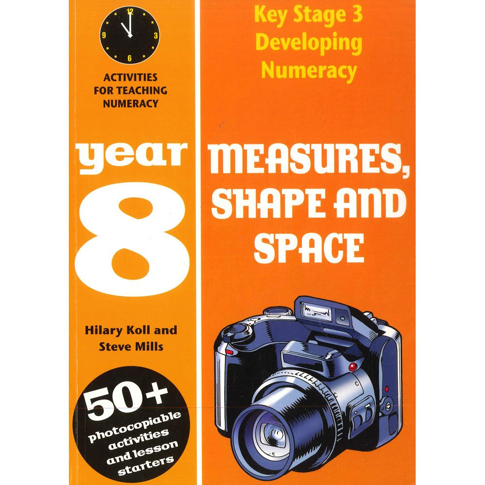 Key Stage 3 Developing Numeracy: Measures, Shape & Space (Year 8) by Hilary Koll & Steve Mills