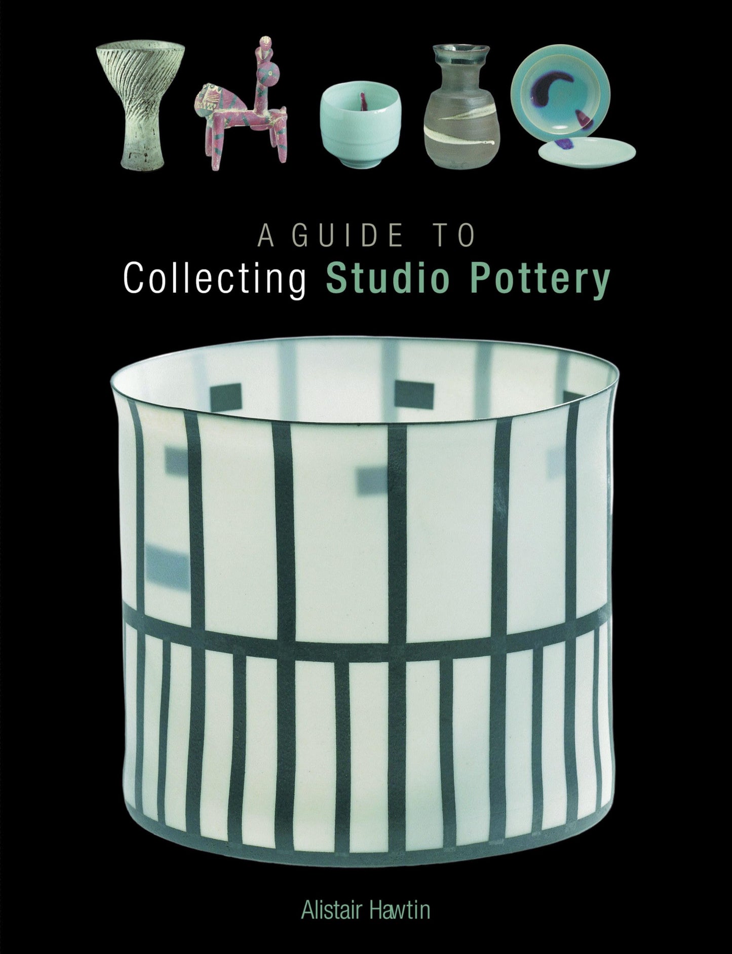 Guide To Collecting Studio Pottery by Alistair Hawtin