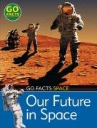 Go Facts Space - Our Future In Space by -