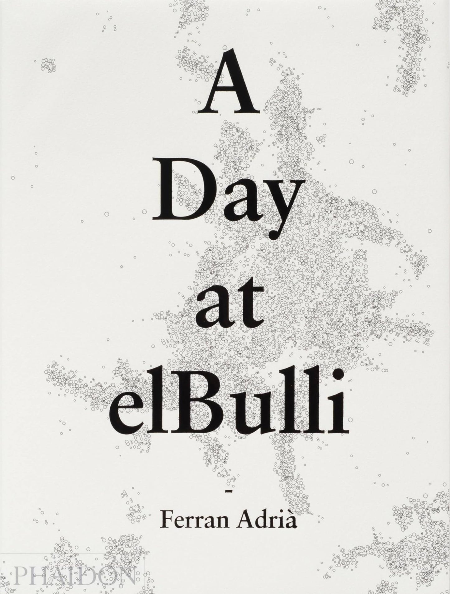 A Day at elBulli: An insight into the ideas, methods and creativity of Ferran Adrià by Albert Adrià | Juli Soler | El Bulli