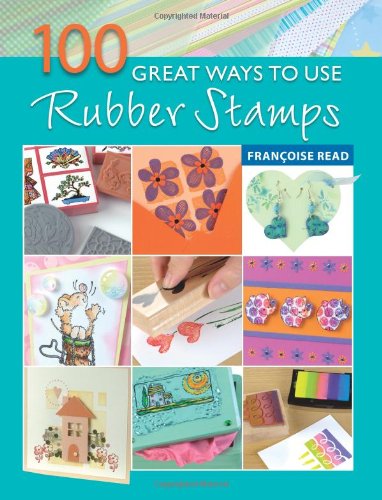 100 Great Ways To Use Rubber Stamps by Francoise Read