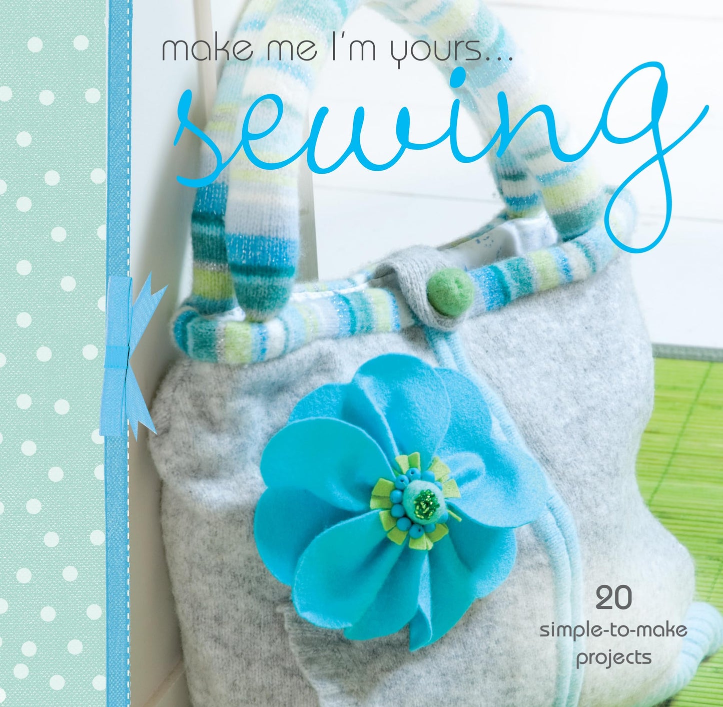 Make Me Im Yours...Sewing: 20 simpie-to-make projects by Cheryl Brown