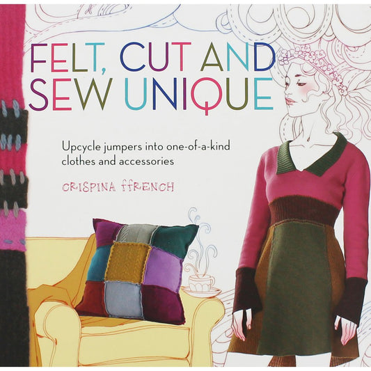 Felt, Cut & Sew Unique by Crispina Ffrench