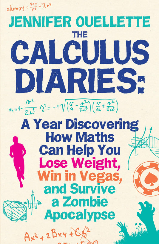 Calculus Diaries: A Year Discovering How Maths Can Help You Lose Weight, Win in Vegas, and Survive a Zombie Apocalypse by Jennifer Ouellette