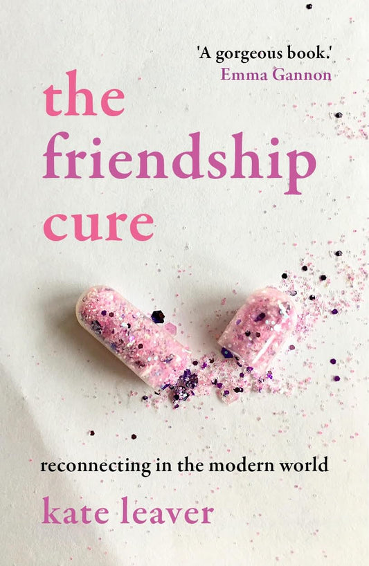 Friendship Cure: reconnecting the modern world by Kate Leaver