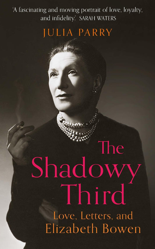 Shadowy Third: Love, Letters, and Elizabeth Bowen (shelf worn) by Julia Parry