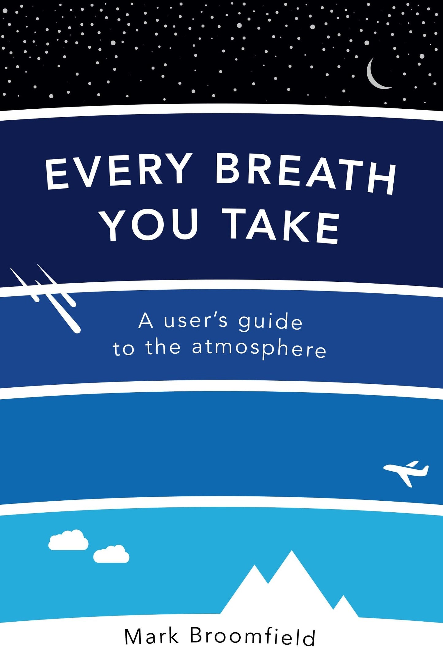 Every Breath You Take: A Users Guide to the Atmosphere by Mark Broomfield