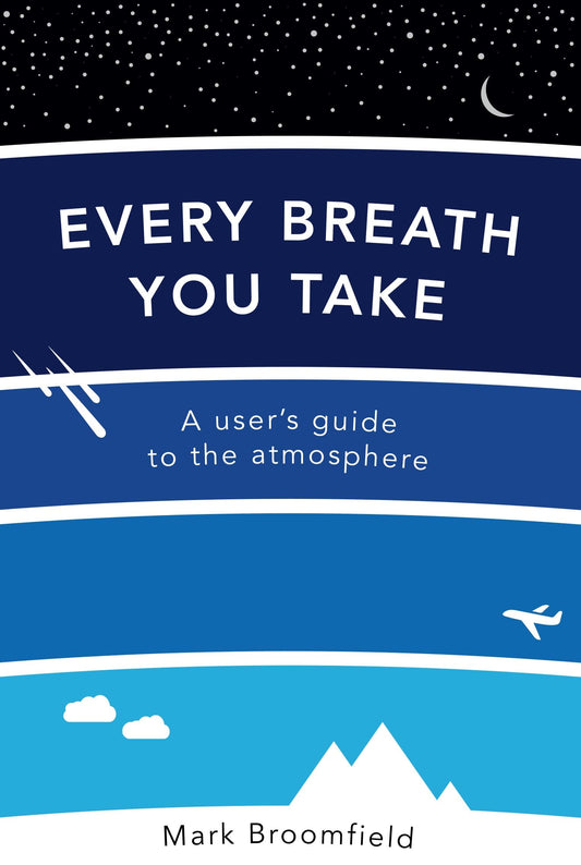 Every Breath You Take: A Users Guide to the Atmosphere by Mark Broomfield