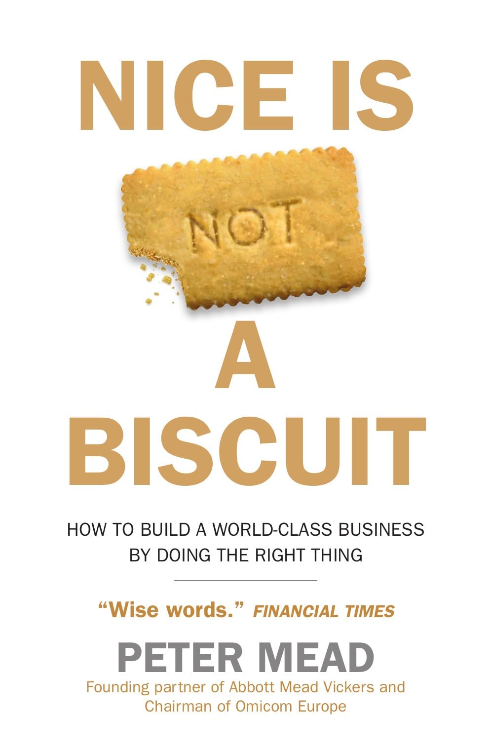 Nice is Not a Biscuit: How to Build a World-class Business by Doing the Right Thing by Mead, Peter