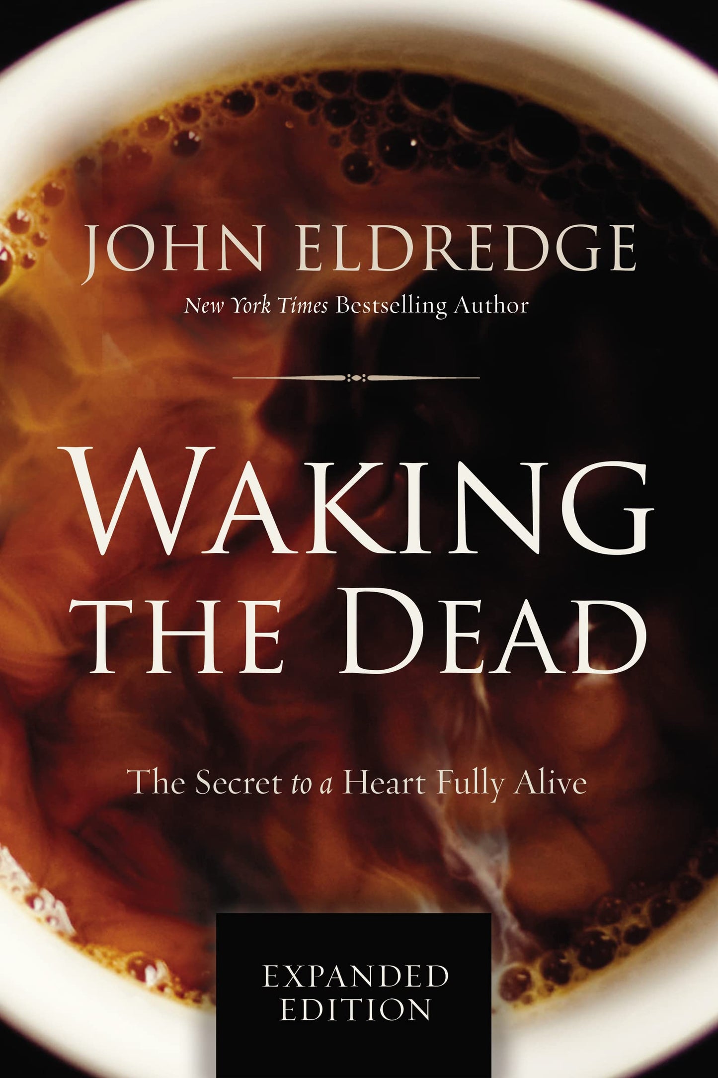 Waking the Dead: The Secret to a Heart Fully Alive by John Eldredge