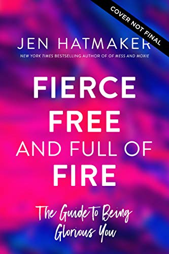 Fierce, Free, & Full of Fire: The Guide to Being Glorious You by Jen Hatmaker