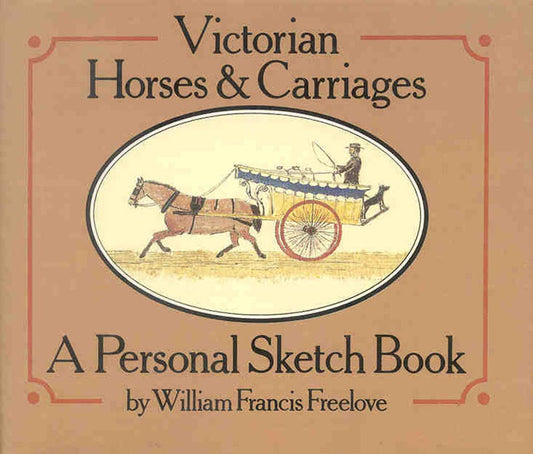 Victorian Horses & Carriages: A Personal Sketch Book by William Francis Freelove