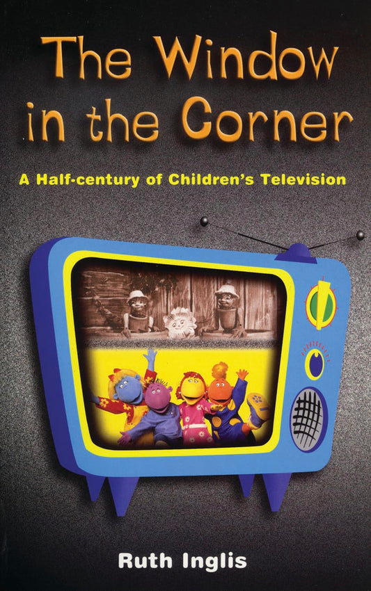 Window In The Corner - a Half-Century of Children's TV by Ruth Inglis