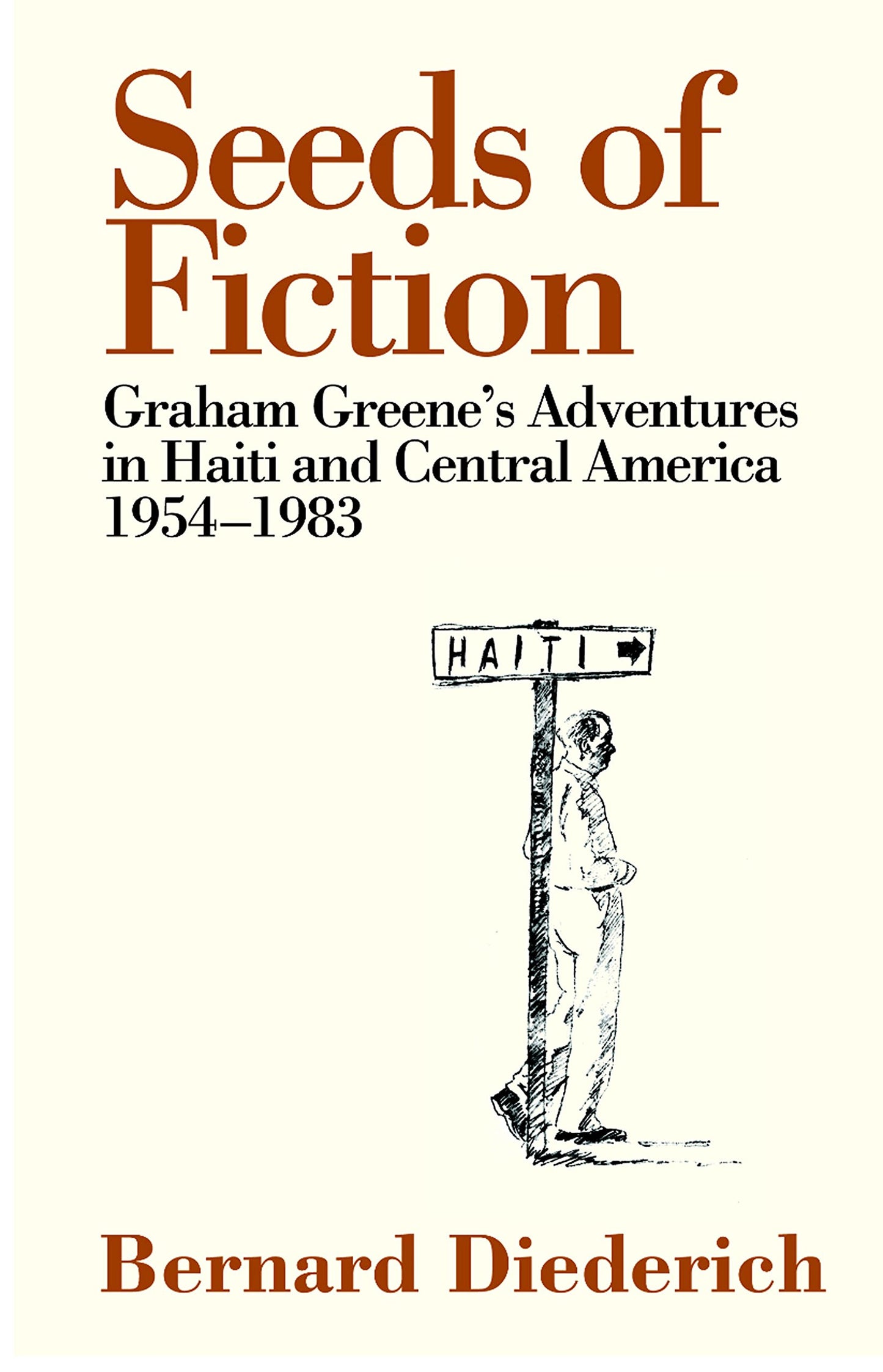 Seeds Of Fiction: Graham Greene's Adventures in Haiti & C.America 1954-83 by Bernard Diederich