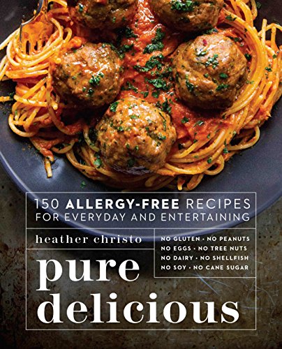 Pure Delicious: 150 Allergy-Free Recipes for Everyday and Entertaining by Christo, Heather