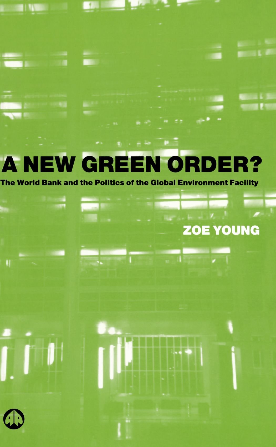 A New Green Order?: The World Bank and the Politics of the Global Environment Facility by Young, Zoe