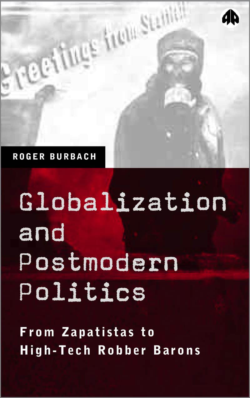 Globalization and Postmodern Politics: From Zapatistas to High-Tech Robber Barons by Roger Burbach