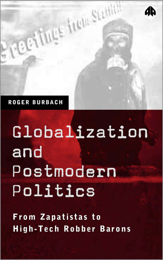 Globalization and Postmodern Politics: From Zapatistas to High-Tech Robber Barons by Roger Burbach