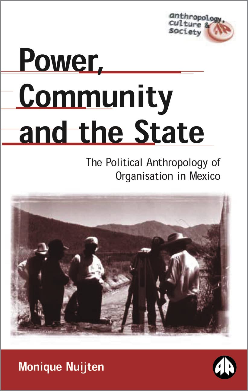 Power, Community & the State: Political Anthropology of Organisation in Mexico by Monique Nuijten