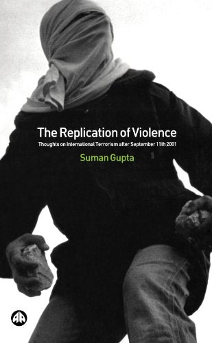 Replication of Violence: Thoughts on International Terrorism After September 11th 2001 (shelf worn) by Suman Gupta