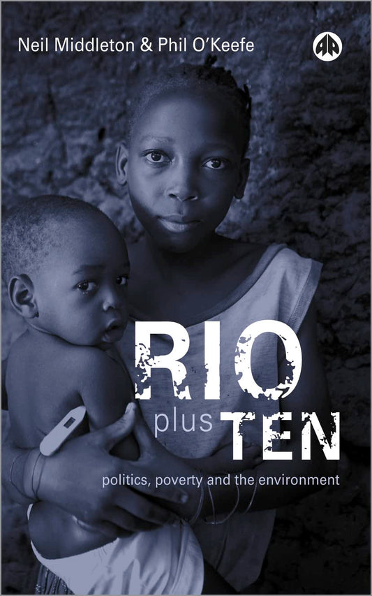 Rio Plus Ten: Politics, Poverty and the Environment by Neil Middleton & Phil OKeefe