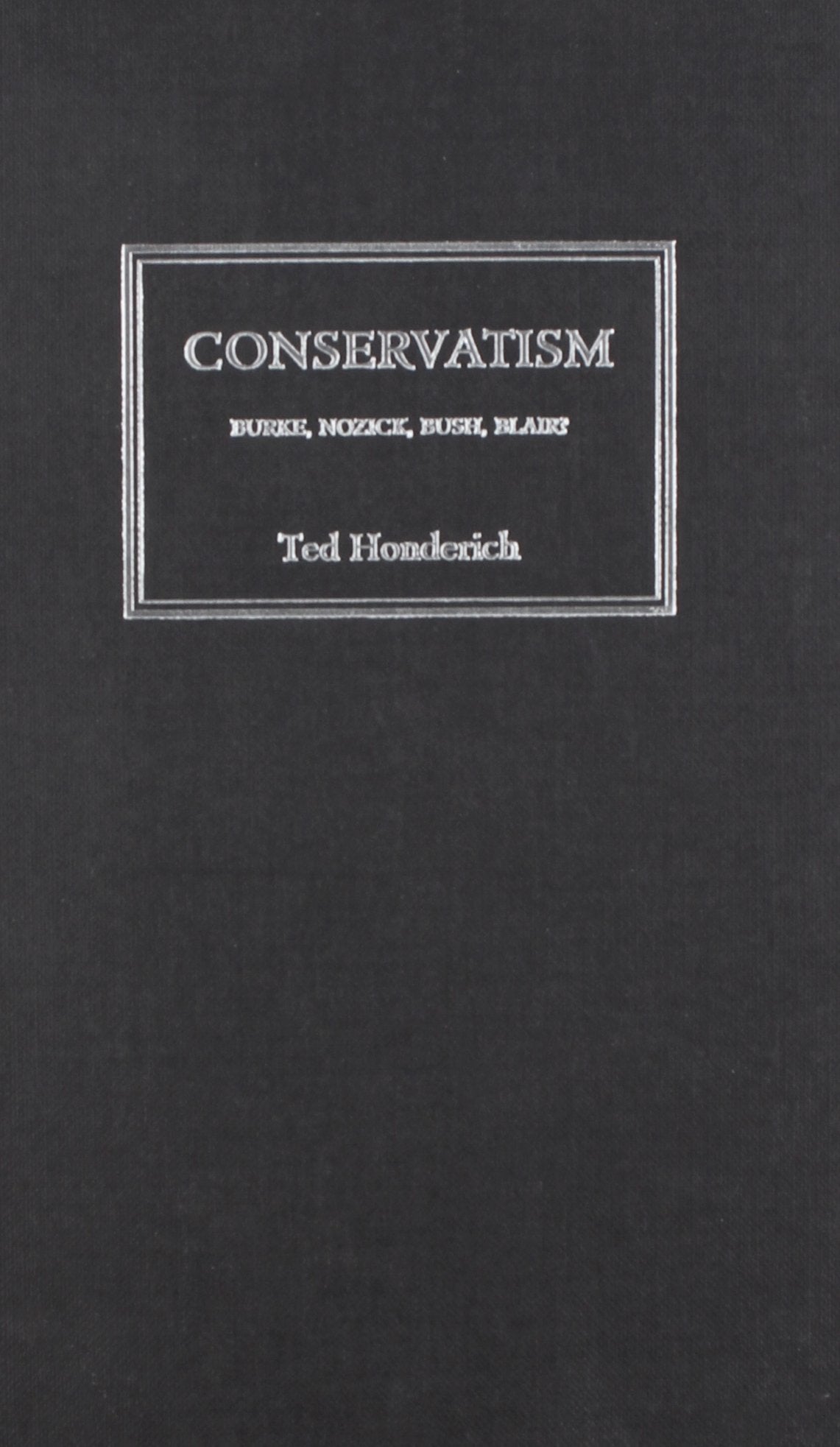 Conservatism: Burke, Nozick, Bush, Blair? by Honderich, Ted