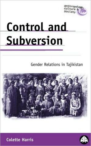 Control and Subversion: Gender Relations in Tajikistan by Harris, Colette