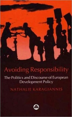 Avoiding Responsibility: The Politics and Discourse of European Development Policy by Nathalie Karagiannis