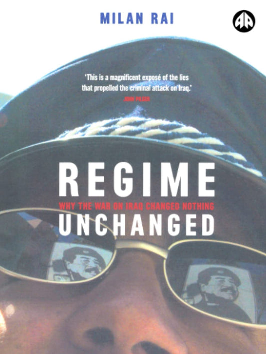 Regime Unchanged: Why the War on Iraq Changed Nothing by Milan Rai