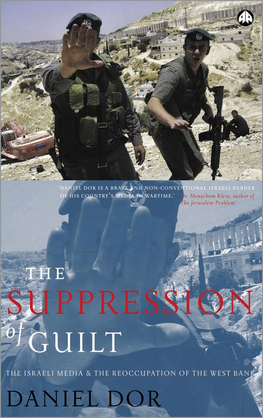 Suppression of Guilt: The Israeli Media and the Reoccupation of the West Bank by Daniel Dor