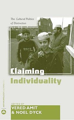 Claiming Individuality: The Cultural Politics Of Distinction by ed. Amit & Dyck