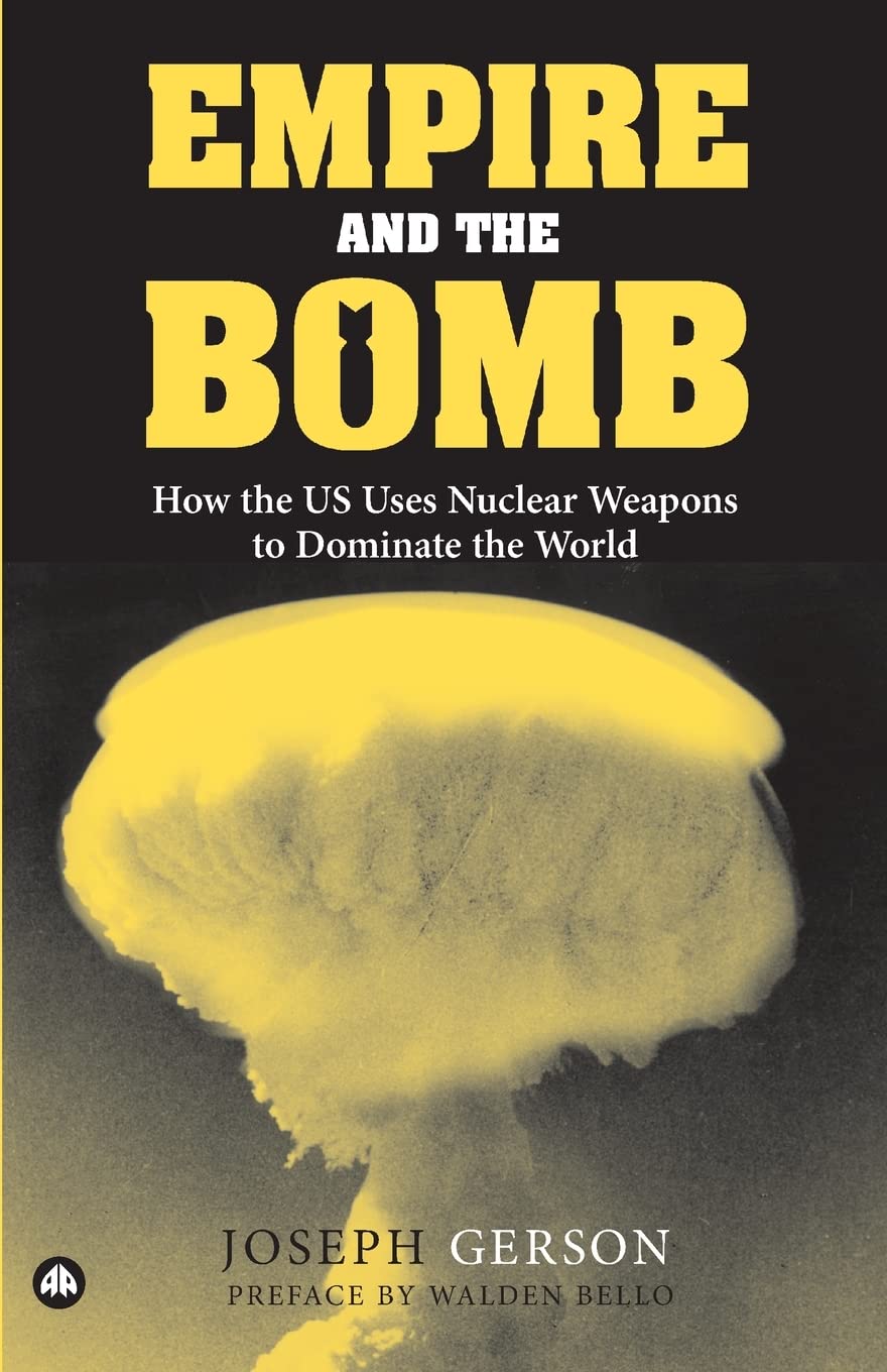 Empire and the Bomb: How the U.S. Uses Nuclear Weapons to Dominate the World by Joseph Gerson