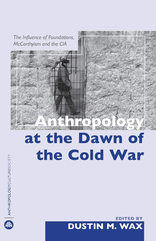 Anthropology At The Dawn Of The Cold War by ed. Dustin M.Wax