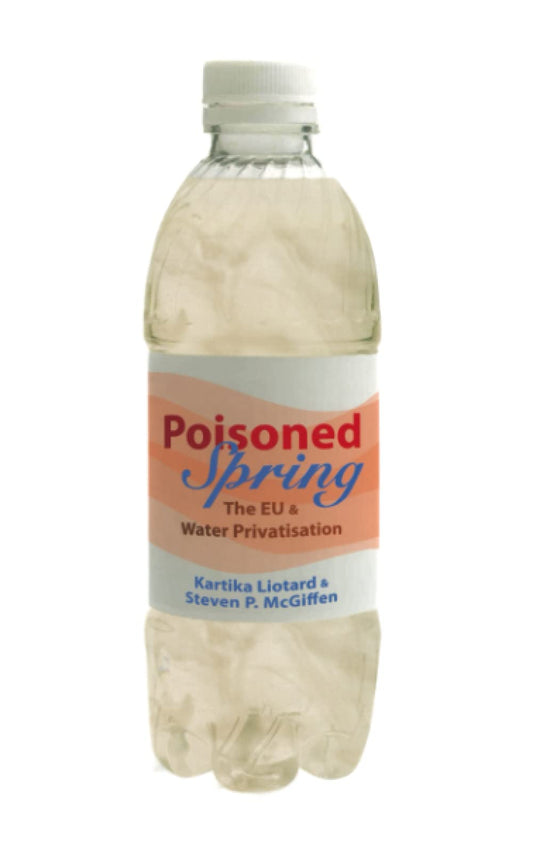 Poisoned Spring - The EU & Water Privatisation by Kartika Liotard & Steven P.McGiffen