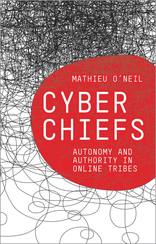 Cyber Chiefs - Autonomy & Authority in Online Tribes by Mathieu ONeil