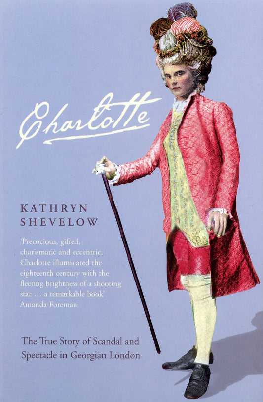 Charlotte: Scandal & Spectacle in Georgian London by Kathryn Shevelow