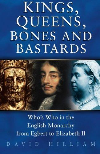 Kings, Queens, Bones & Bastards: Who's Who in the English Monarchy from Egbert to Elizabeth II by Hilliam, David