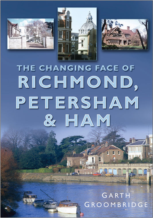 Das sich verändernde Gesicht von Richmond, Petersham und Ham (Vergangenheit und Gegenwart) von Garth Groombridge