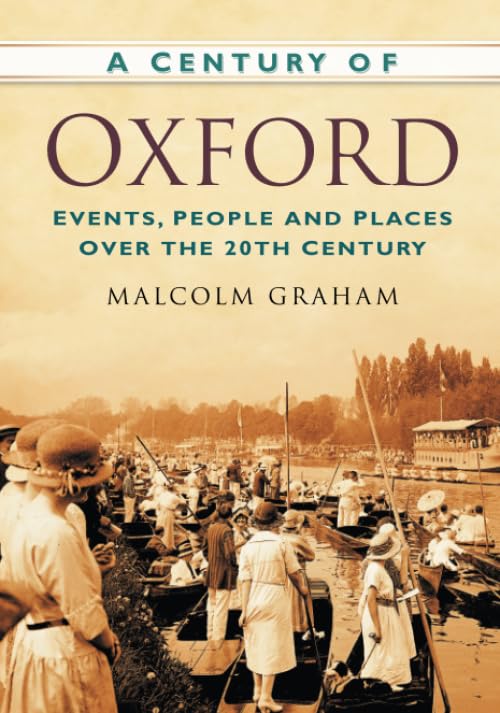 A Century of Oxford: Events, People and Places Over the 20th Century by Graham, Malcolm