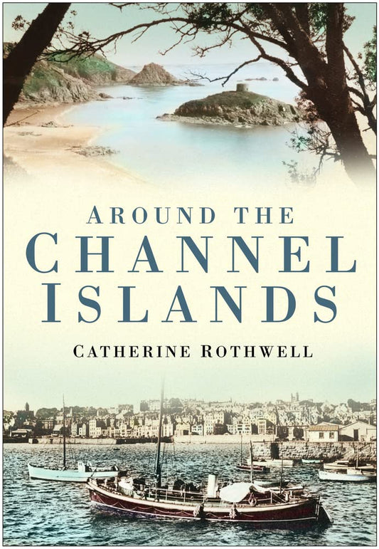 Around The Channel Islands by Catherine Rothwell