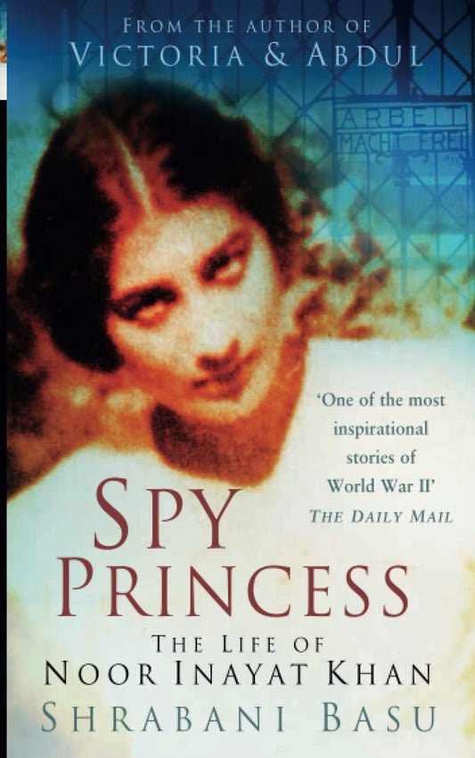 Spy Princess: The Life of Noor Inayat Khan by Basu, Shrabani
