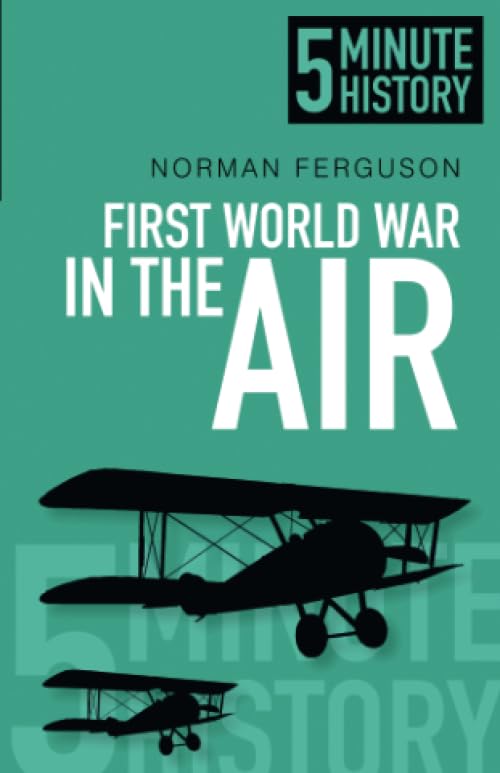 First World War In The Air: 5 Minute History by Norman Ferguson