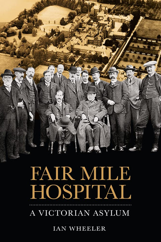 Fair Mile Hospital: A Victorian Asylum (slight shelf wear) by Ian Wheeler